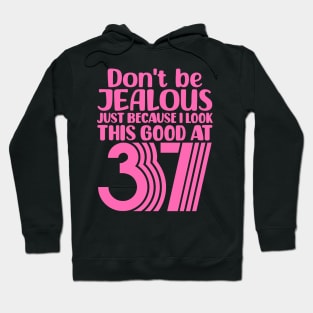 Don't Be Jealous Just Because I look This Good At 37 Hoodie